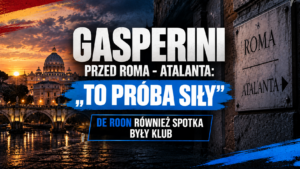 Gasperini przed Roma – Atalanta: „To próba siły”. De Roon również spotka były klub