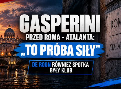 Gasperini przed Roma – Atalanta: „To próba siły”. De Roon również spotka były klub
